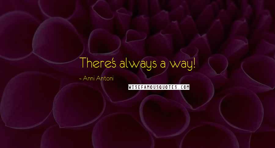 Anni Antoni Quotes: There's always a way!