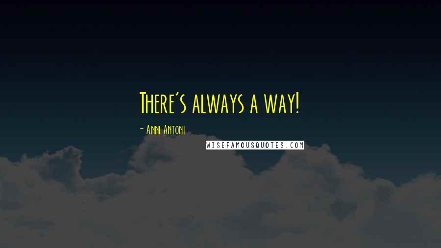 Anni Antoni Quotes: There's always a way!