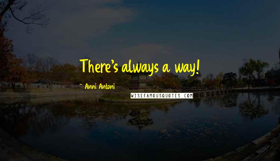 Anni Antoni Quotes: There's always a way!