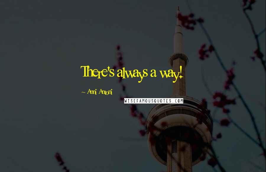 Anni Antoni Quotes: There's always a way!