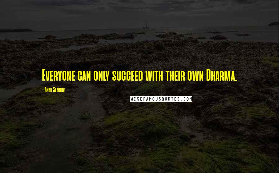 Anni Sennov Quotes: Everyone can only succeed with their own Dharma.