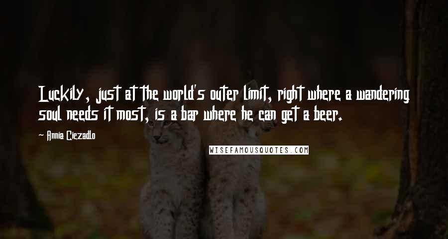 Annia Ciezadlo Quotes: Luckily, just at the world's outer limit, right where a wandering soul needs it most, is a bar where he can get a beer.