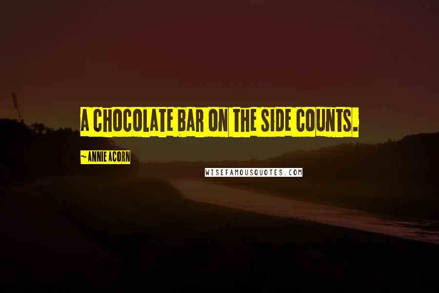 Annie Acorn Quotes: a chocolate bar on the side counts.