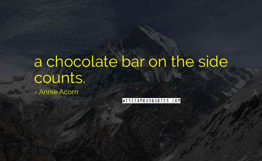 Annie Acorn Quotes: a chocolate bar on the side counts.