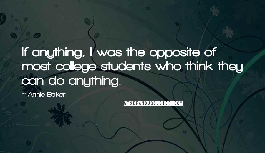 Annie Baker Quotes: If anything, I was the opposite of most college students who think they can do anything.