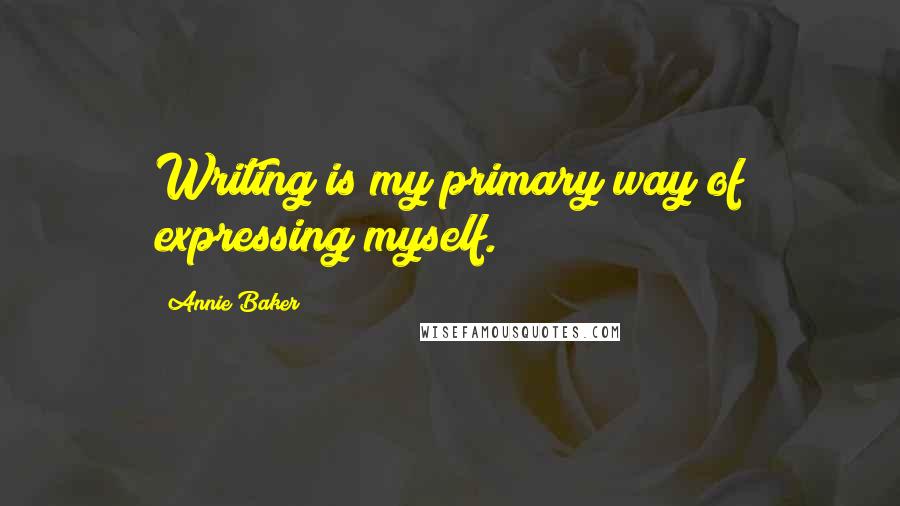 Annie Baker Quotes: Writing is my primary way of expressing myself.