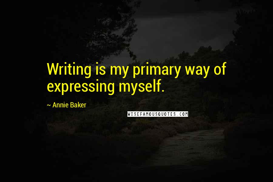 Annie Baker Quotes: Writing is my primary way of expressing myself.