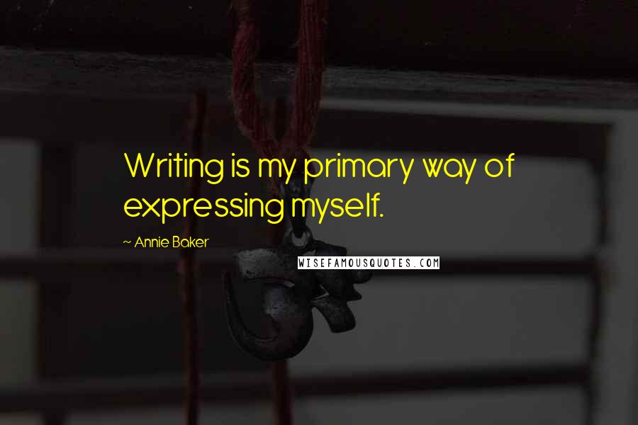 Annie Baker Quotes: Writing is my primary way of expressing myself.