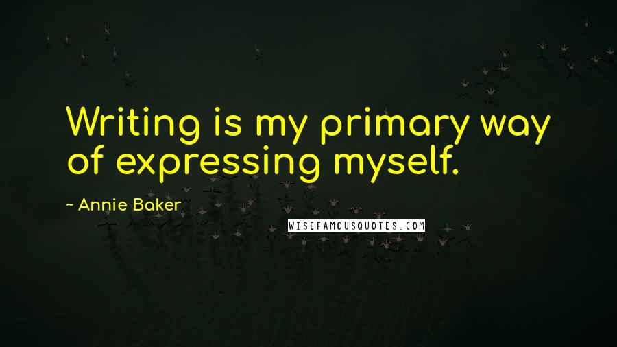 Annie Baker Quotes: Writing is my primary way of expressing myself.