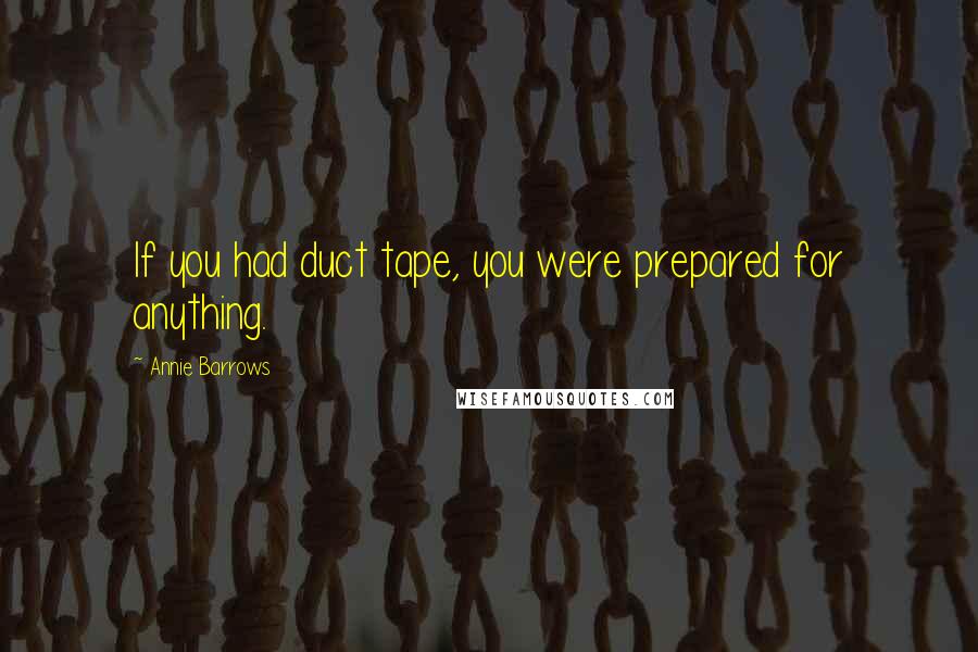 Annie Barrows Quotes: If you had duct tape, you were prepared for anything.