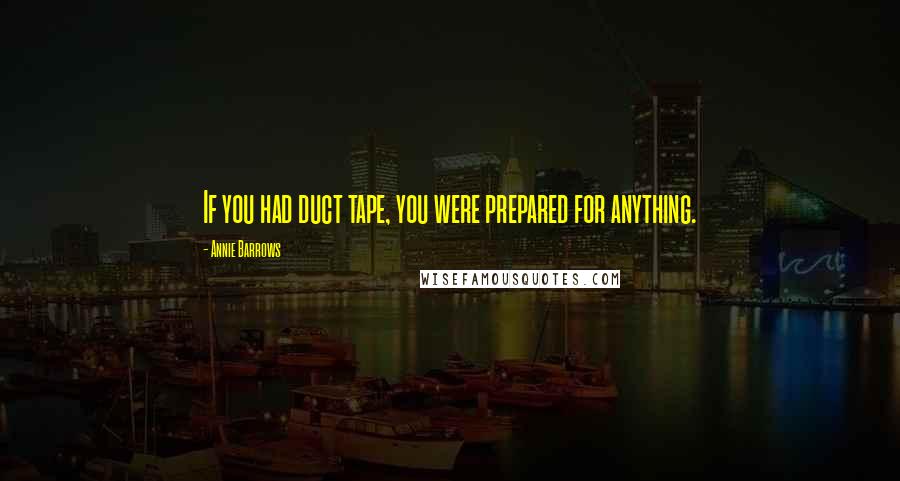 Annie Barrows Quotes: If you had duct tape, you were prepared for anything.