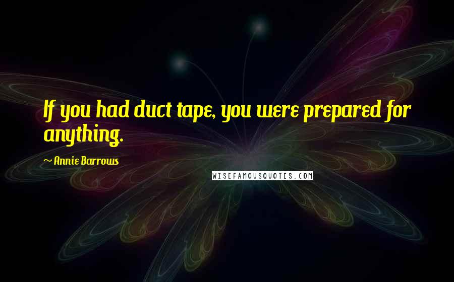 Annie Barrows Quotes: If you had duct tape, you were prepared for anything.