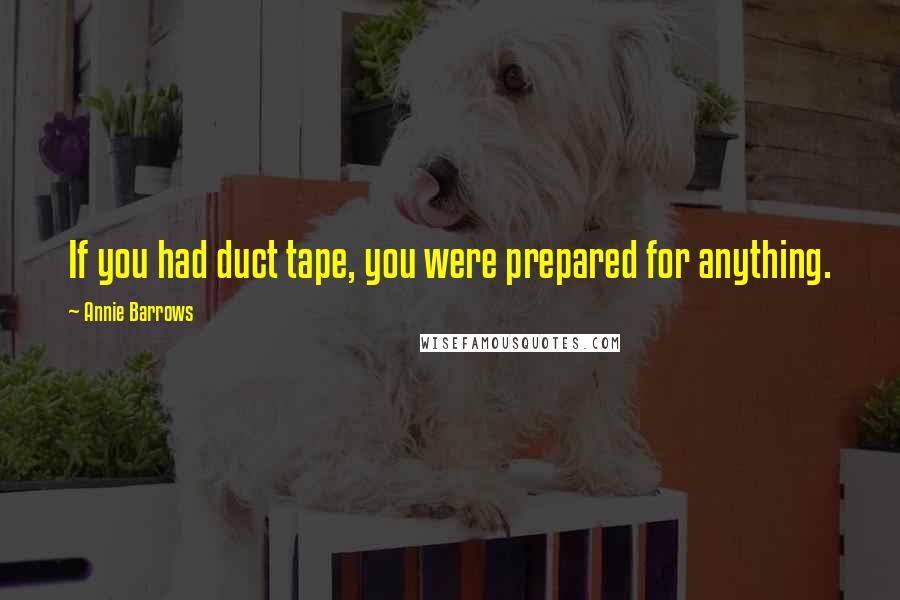 Annie Barrows Quotes: If you had duct tape, you were prepared for anything.