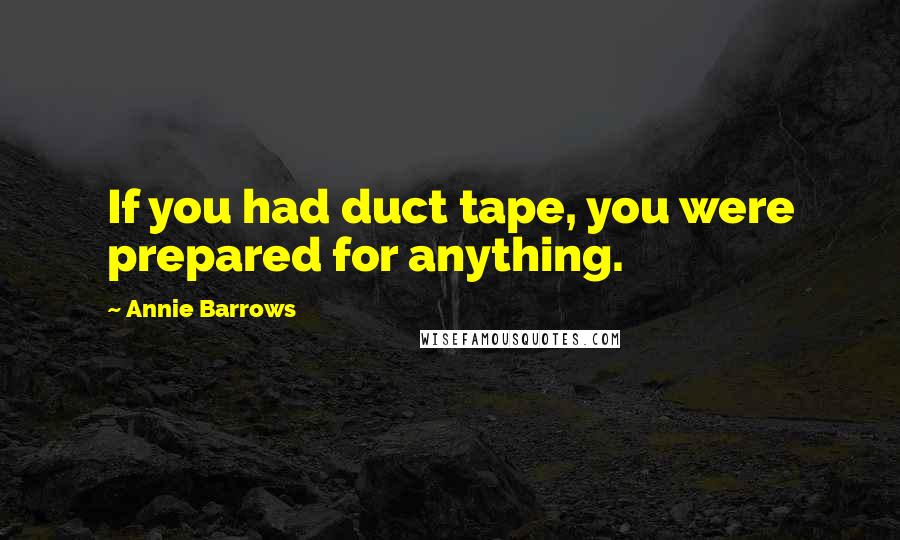 Annie Barrows Quotes: If you had duct tape, you were prepared for anything.