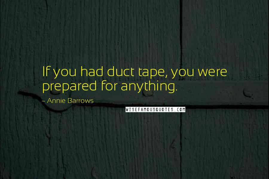 Annie Barrows Quotes: If you had duct tape, you were prepared for anything.