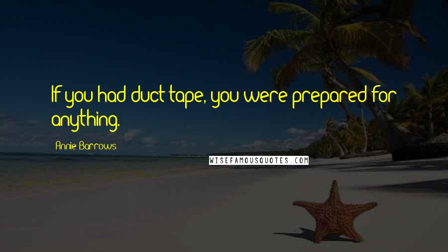 Annie Barrows Quotes: If you had duct tape, you were prepared for anything.