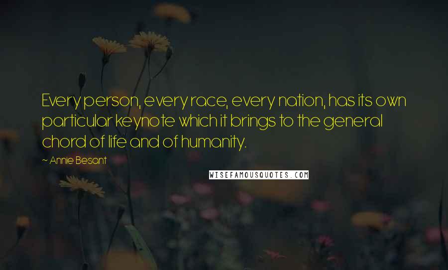 Annie Besant Quotes: Every person, every race, every nation, has its own particular keynote which it brings to the general chord of life and of humanity.