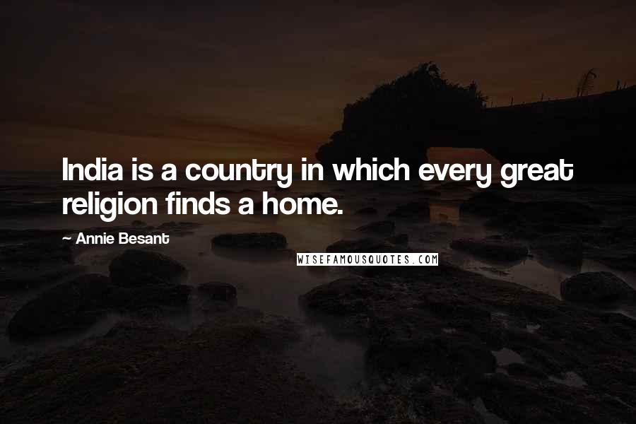 Annie Besant Quotes: India is a country in which every great religion finds a home.