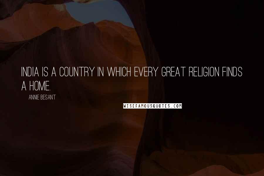 Annie Besant Quotes: India is a country in which every great religion finds a home.