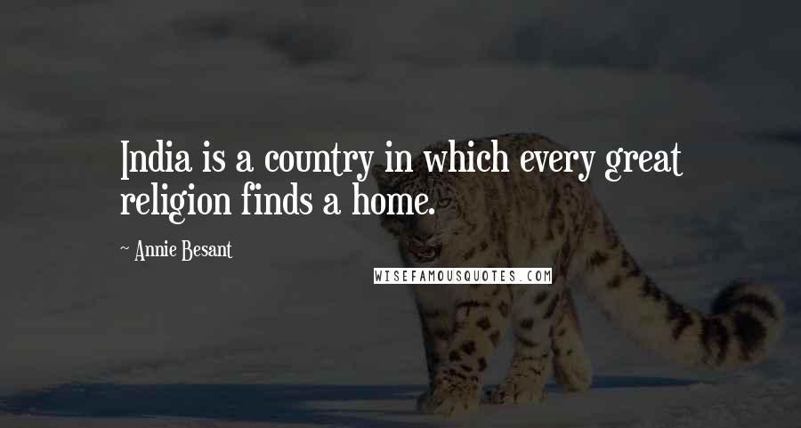 Annie Besant Quotes: India is a country in which every great religion finds a home.