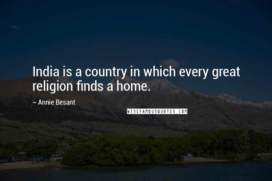 Annie Besant Quotes: India is a country in which every great religion finds a home.