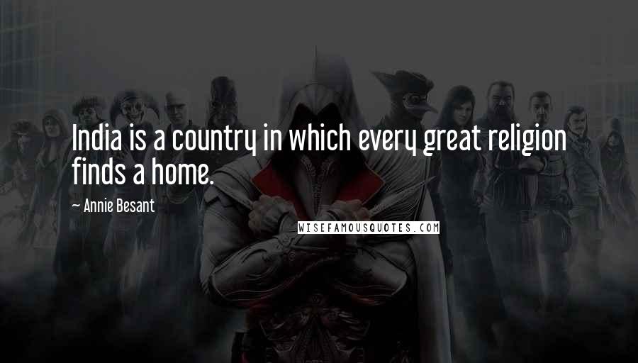 Annie Besant Quotes: India is a country in which every great religion finds a home.