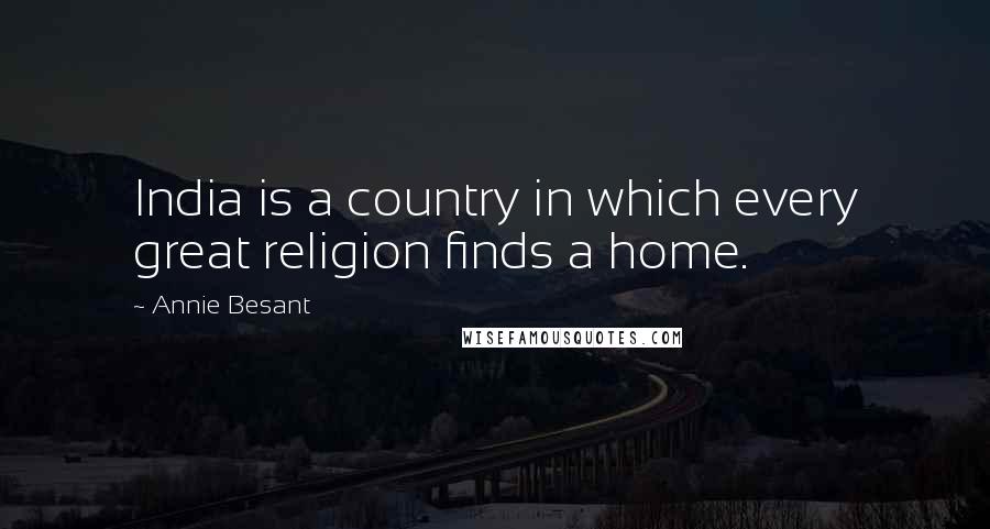 Annie Besant Quotes: India is a country in which every great religion finds a home.