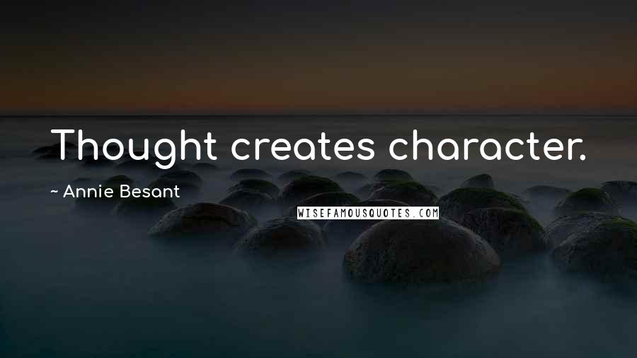 Annie Besant Quotes: Thought creates character.
