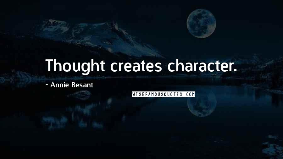 Annie Besant Quotes: Thought creates character.