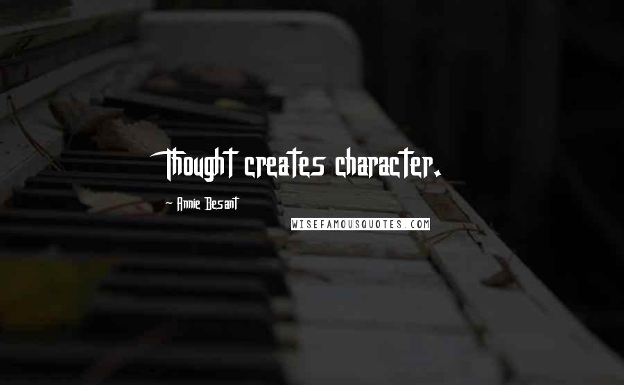 Annie Besant Quotes: Thought creates character.