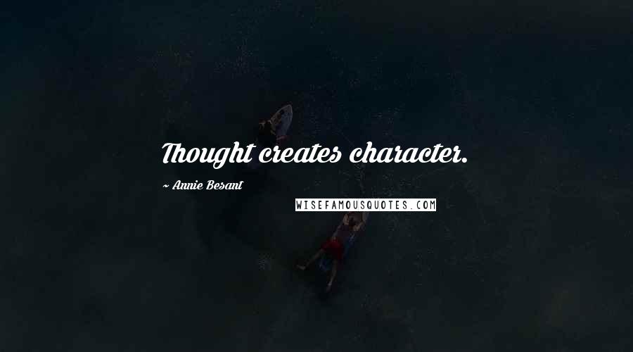 Annie Besant Quotes: Thought creates character.