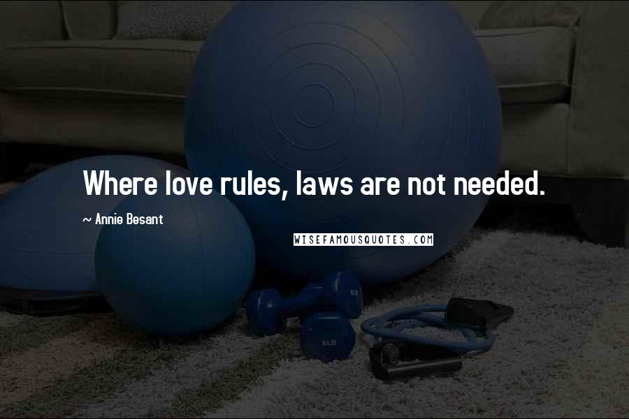 Annie Besant Quotes: Where love rules, laws are not needed.