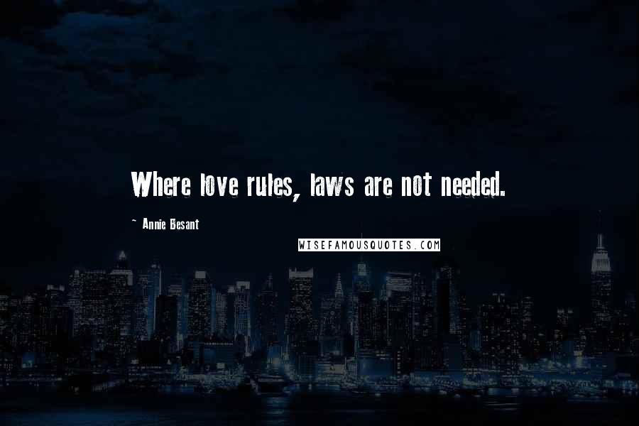 Annie Besant Quotes: Where love rules, laws are not needed.