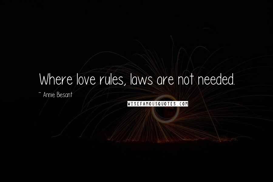 Annie Besant Quotes: Where love rules, laws are not needed.