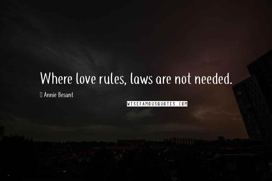 Annie Besant Quotes: Where love rules, laws are not needed.