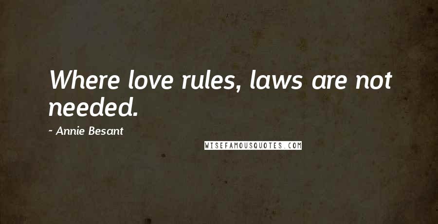 Annie Besant Quotes: Where love rules, laws are not needed.