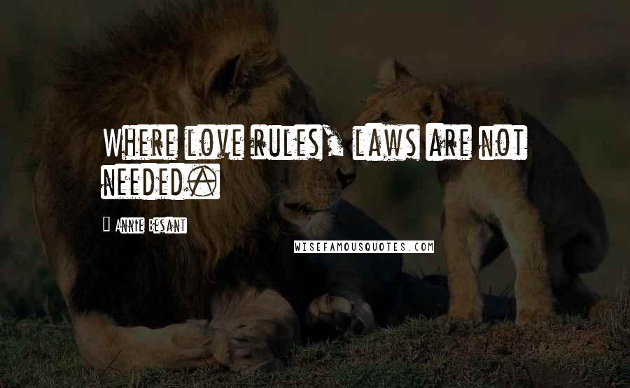 Annie Besant Quotes: Where love rules, laws are not needed.