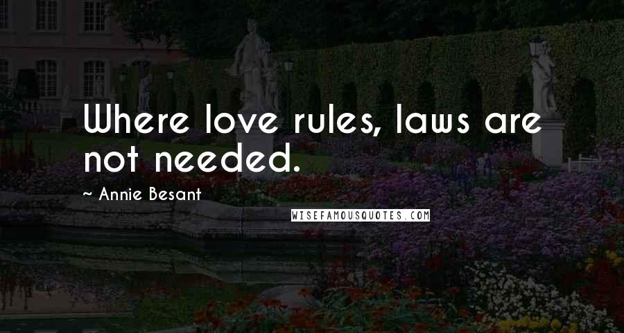 Annie Besant Quotes: Where love rules, laws are not needed.