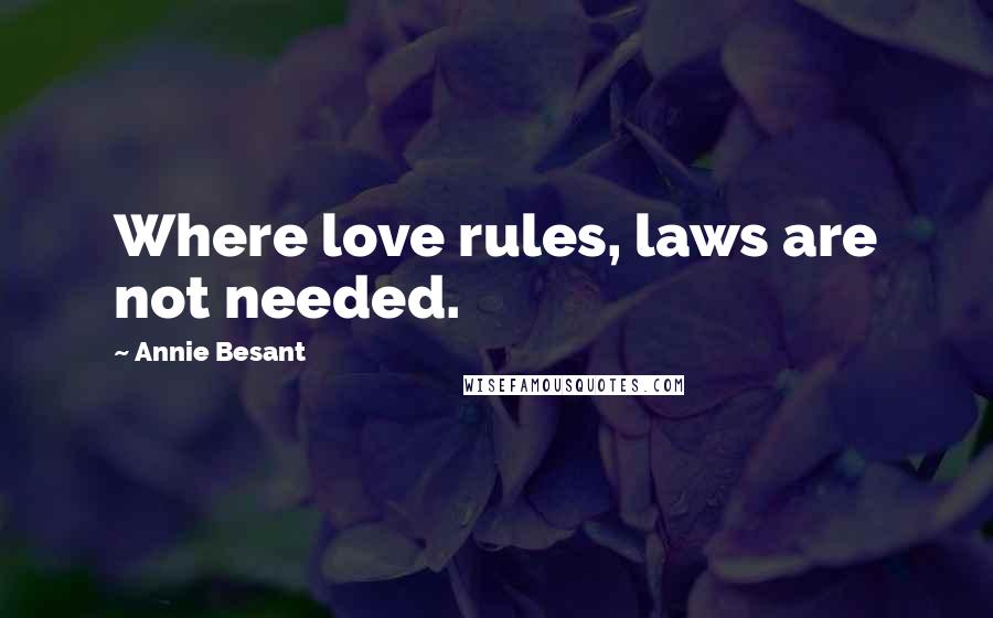 Annie Besant Quotes: Where love rules, laws are not needed.