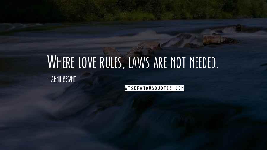 Annie Besant Quotes: Where love rules, laws are not needed.