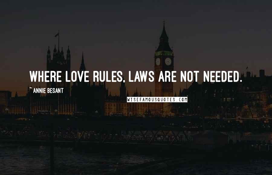 Annie Besant Quotes: Where love rules, laws are not needed.