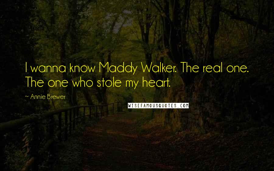 Annie Brewer Quotes: I wanna know Maddy Walker. The real one. The one who stole my heart.