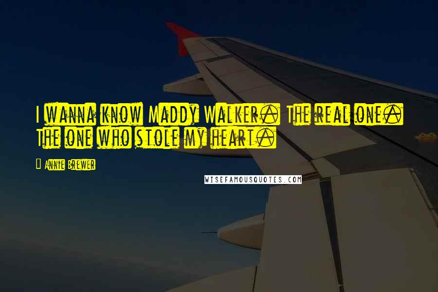 Annie Brewer Quotes: I wanna know Maddy Walker. The real one. The one who stole my heart.