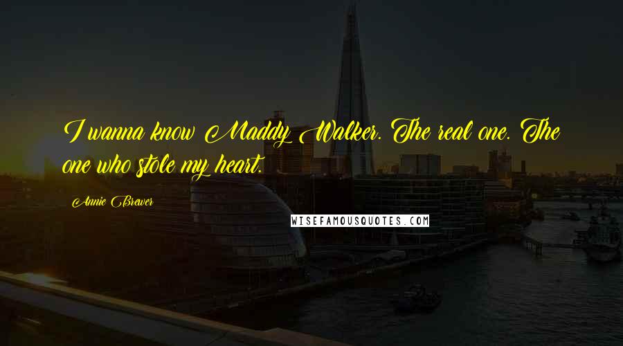 Annie Brewer Quotes: I wanna know Maddy Walker. The real one. The one who stole my heart.