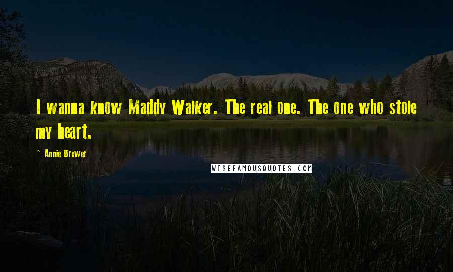 Annie Brewer Quotes: I wanna know Maddy Walker. The real one. The one who stole my heart.