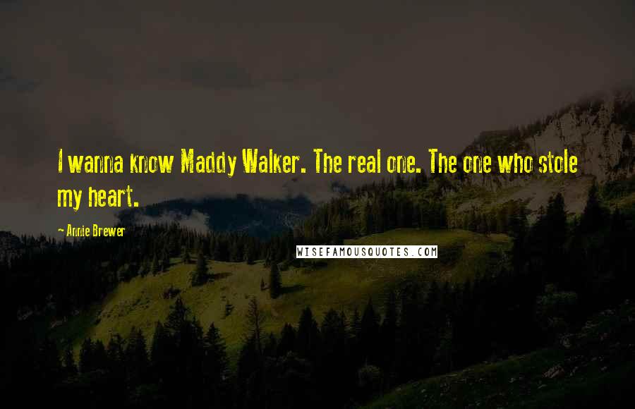 Annie Brewer Quotes: I wanna know Maddy Walker. The real one. The one who stole my heart.