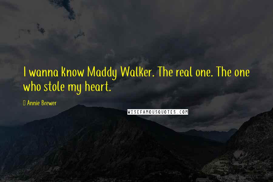 Annie Brewer Quotes: I wanna know Maddy Walker. The real one. The one who stole my heart.