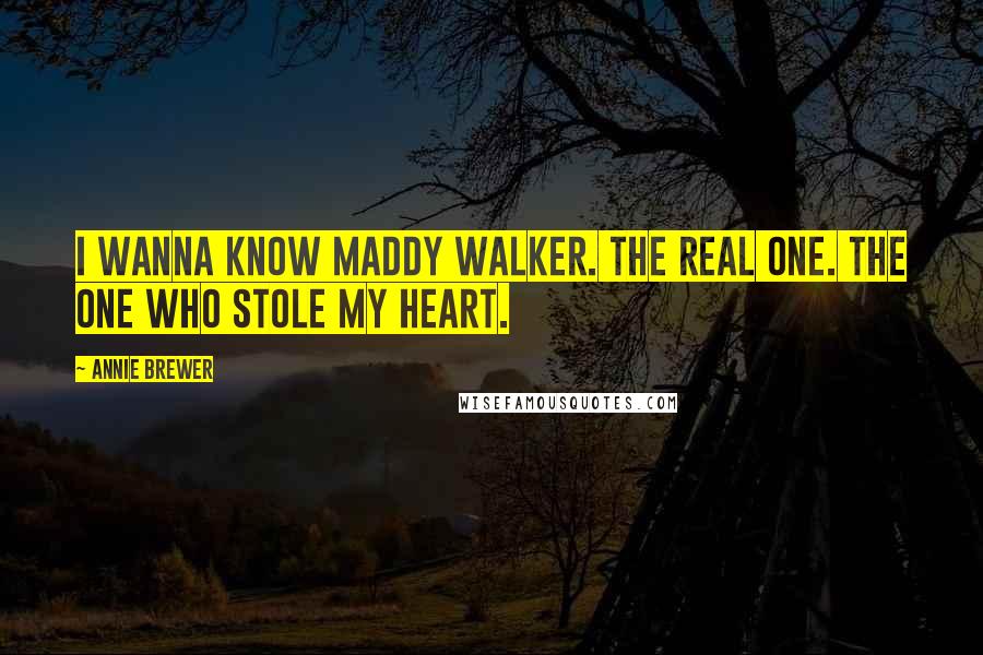 Annie Brewer Quotes: I wanna know Maddy Walker. The real one. The one who stole my heart.