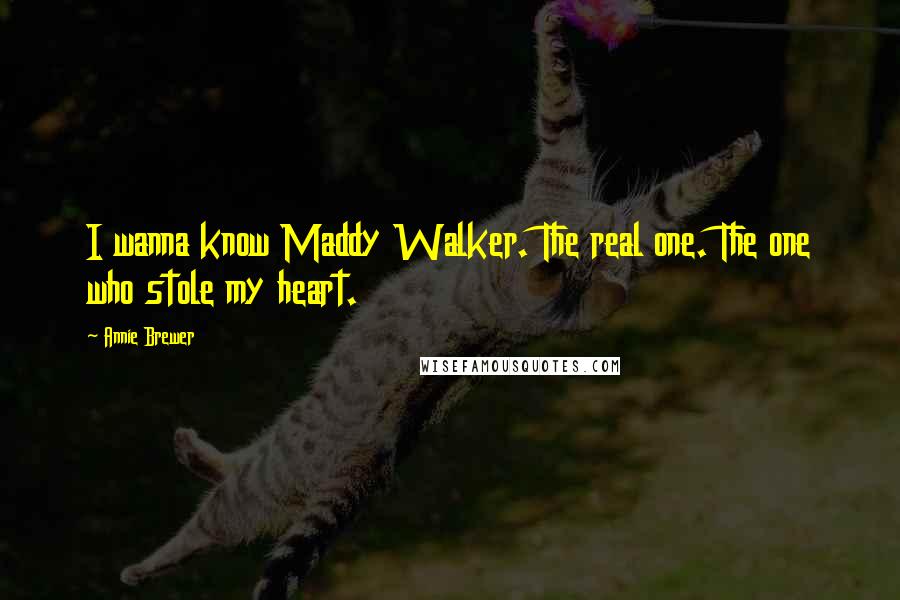 Annie Brewer Quotes: I wanna know Maddy Walker. The real one. The one who stole my heart.