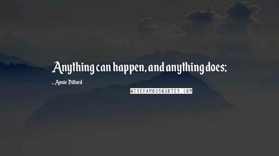 Annie Dillard Quotes: Anything can happen, and anything does;